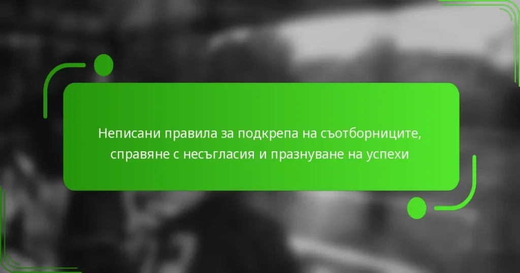 Неписани правила за подкрепа на съотборниците, справяне с несъгласия и празнуване на успехи