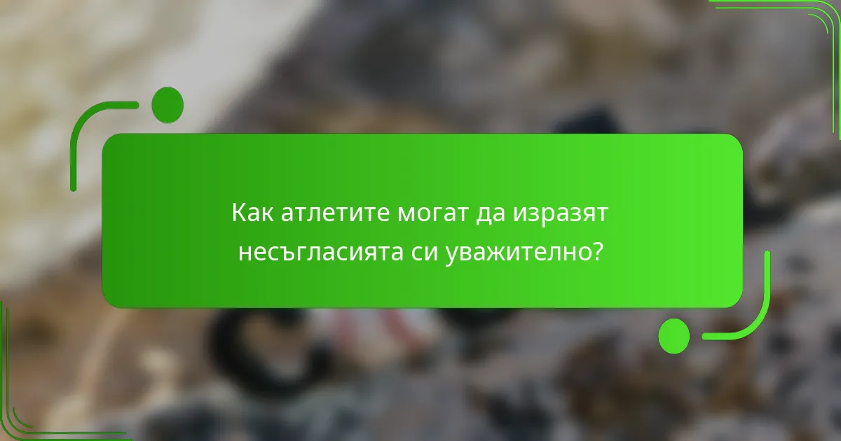 Как атлетите могат да изразят несъгласията си уважително?
