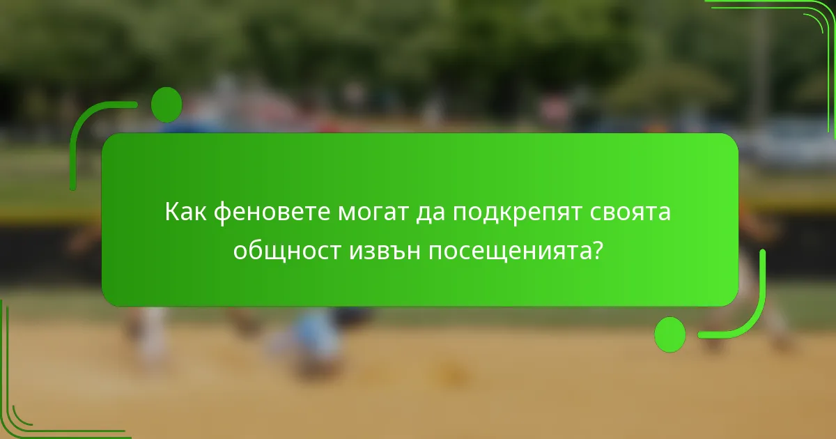 Как феновете могат да подкрепят своята общност извън посещенията?