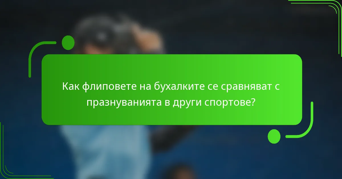 Как флиповете на бухалките се сравняват с празнуванията в други спортове?
