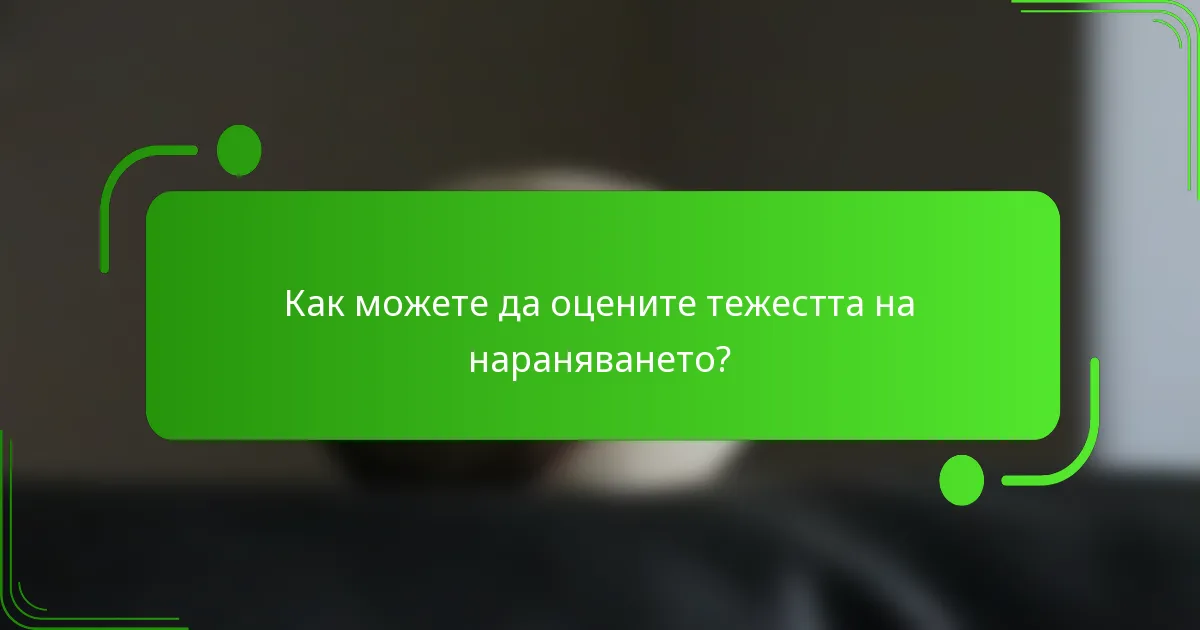 Как можете да оцените тежестта на нараняването?