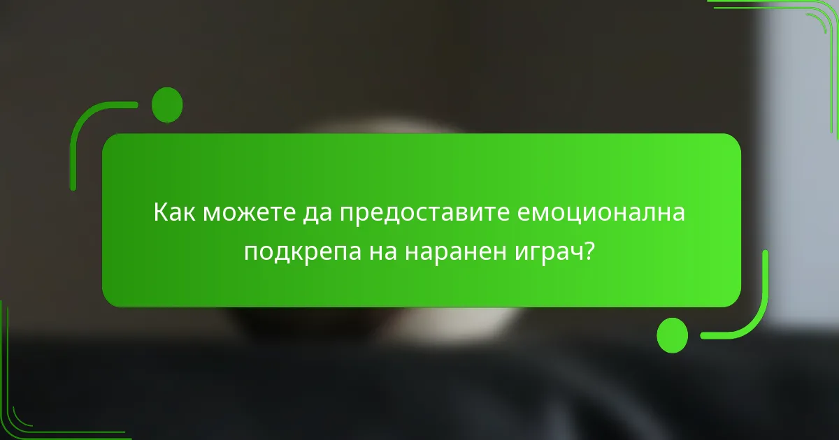 Как можете да предоставите емоционална подкрепа на наранен играч?
