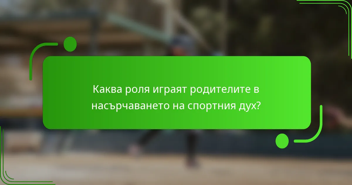 Каква роля играят родителите в насърчаването на спортния дух?