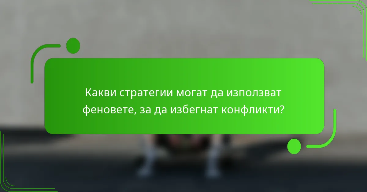 Какви стратегии могат да използват феновете, за да избегнат конфликти?