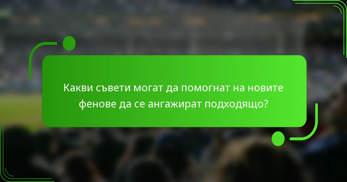 Какви съвети могат да помогнат на новите фенове да се ангажират подходящо?