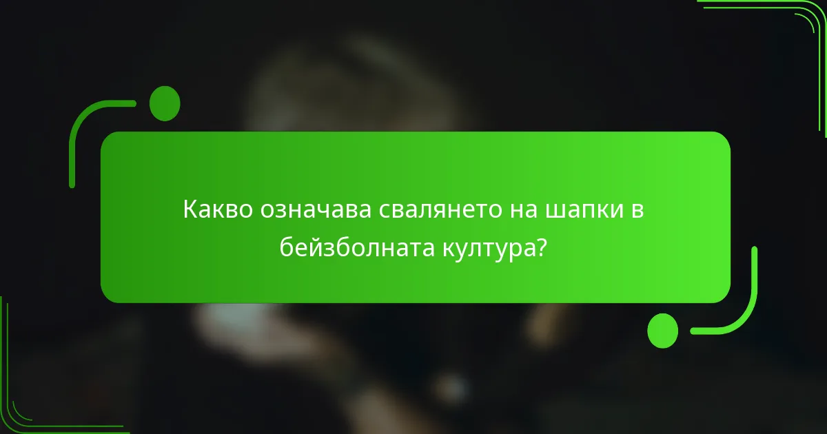 Какво означава свалянето на шапки в бейзболната култура?