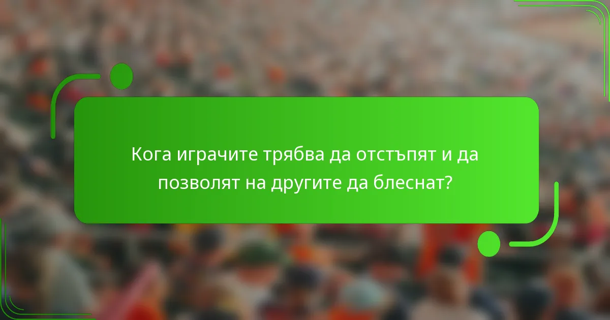 Кога играчите трябва да отстъпят и да позволят на другите да блеснат?